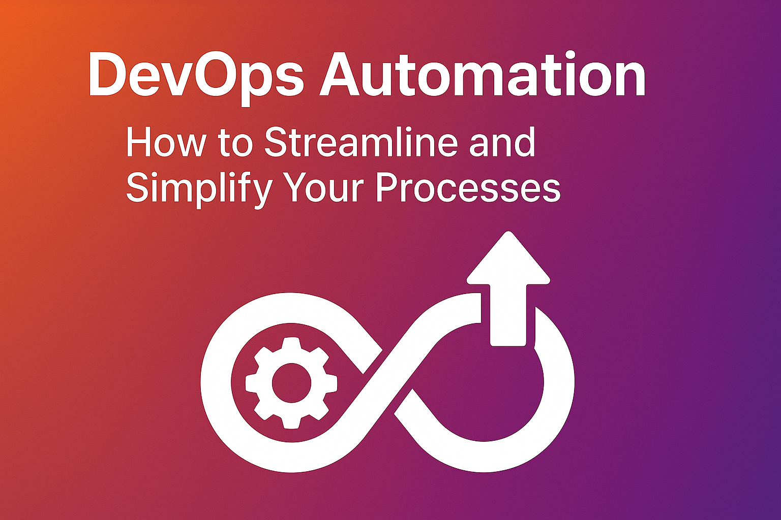 DevOps Automation: How to Streamline and Simplify Your Processes
