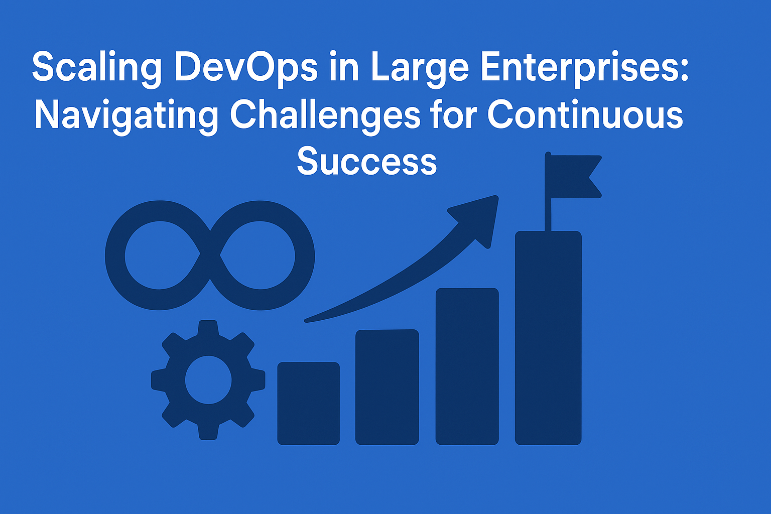 Scaling DevOps in Large Enterprises: Navigating Challenges for Continuous Success